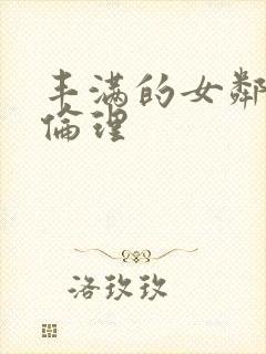 丰满的女邻居3伦理