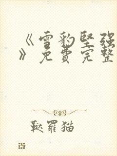 《雪豹坚强岁月》免费完整版在线观看