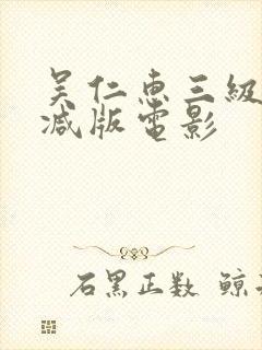 吴仁惠三级无删减版电影