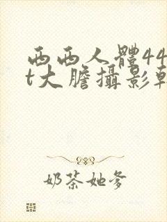 西西人体44rt大胆摄影韩国