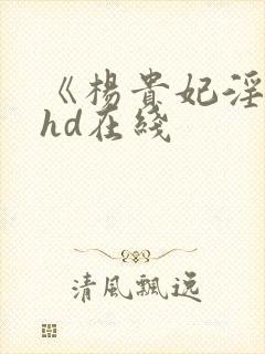 《杨贵妃淫史》hd在线