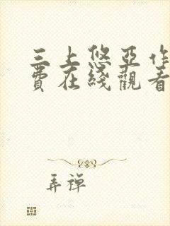 三上悠亚作品免费在线观看