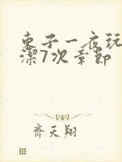 东子一夜玩弄白洁7次章节