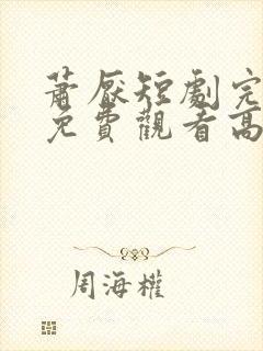 萧厌短剧完整版免费观看高清