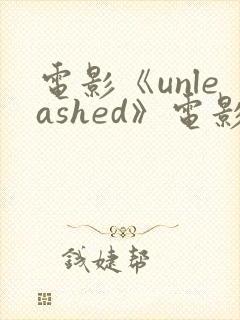 电影《unleashed》电影高清在线观看封面