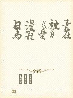 日漫《被青梅竹马宠爱》在哪看封面