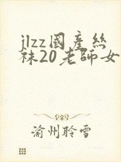 jlzz国产丝袜20老师女人17封面