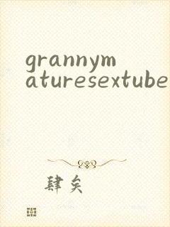 grannymaturesextube
