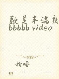 欧美丰满熟妇bbbbbb video