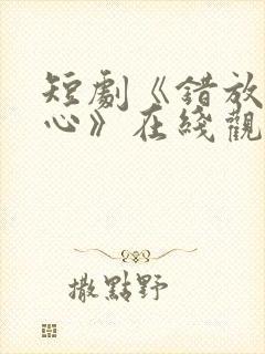 短剧《错放的真心》在线观看全集封面