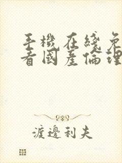 手机在线免费观看国产伦理片