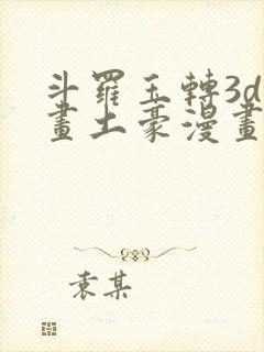 斗罗玉转3d漫画土豪漫画