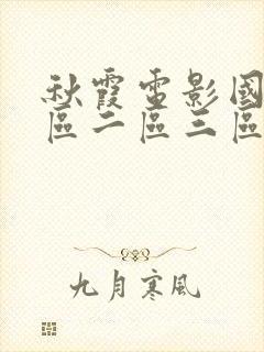 秋霞电影国产一区二区三区