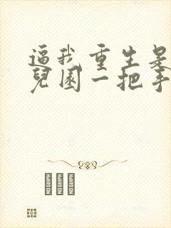 逼我重生是吧幼儿园一把手免费阅封面