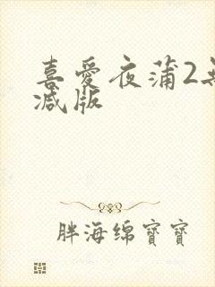 喜爱夜蒲2无删减版