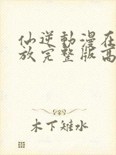 仙逆动漫在线播放完整版高清83集