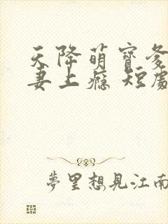 天降萌宝爹地宠妻上瘾 短剧