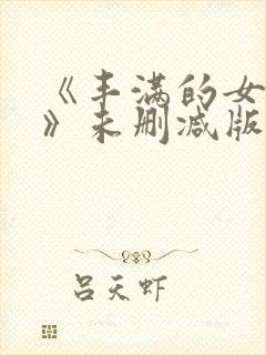 《丰满的女邻居》未删减版