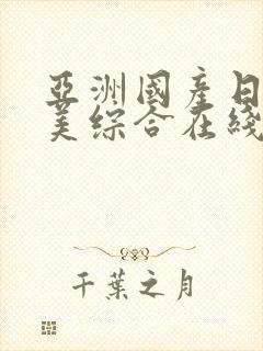 亚洲国产日韩欧美综合在线