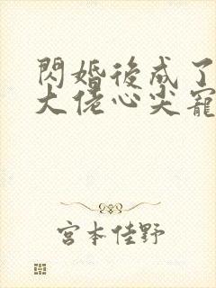 闪婚后成了满级大佬心尖宠全集封面