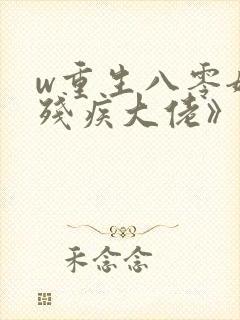 w重生八零嫁给残疾大佬》