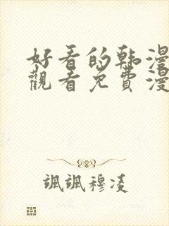 好看的韩漫在线观看免费漫画入口