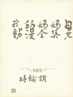 我的妈妈日语版动漫全集免费播放