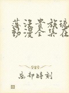 落没贵族琉璃川动漫全集在线观看