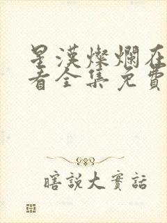 星汉灿烂在线观看全集免费播放