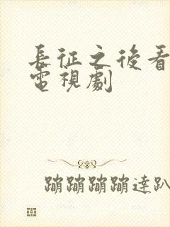 长征之后看哪部电视剧