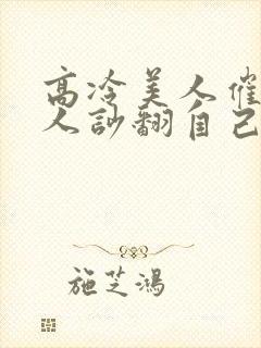 高冷美人催眠男人吵翻自己小说免费阅读