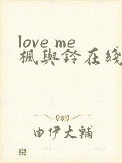 love me枫与铃在线看