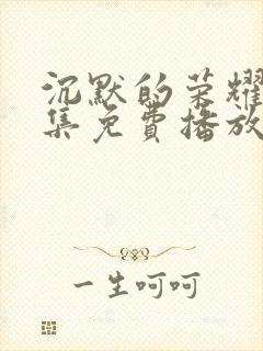 沉默的荣耀30集免费播放在线观看