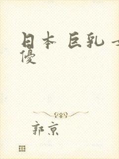 日本 巨乳 女优