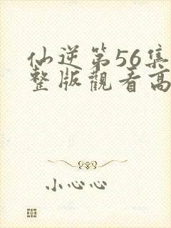 仙逆第56集完整版观看高清