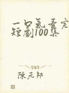 一口气看完凤君短剧100集