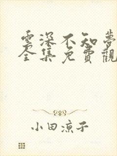 云深不知梦动漫全集免费观看樱花动漫