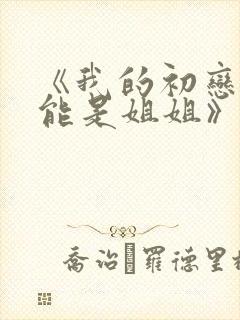 《我的初恋不可能是姐姐》樱花动漫