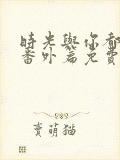 时光与你都很甜番外篇免费观看