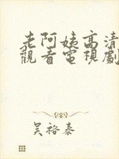 老阿姨高清在线观看电视剧免费版