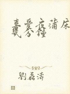 喜爱夜蒲床戏在几分钟