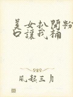 美女扒开粉嫩尿口让我桶