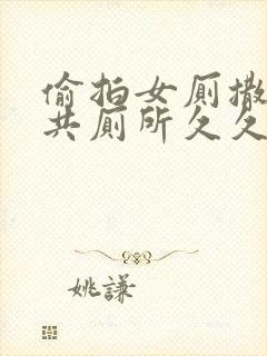 偷拍女厕撒尿公共厕所久久