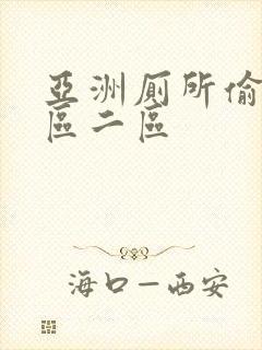 亚洲厕所偷拍一区二区