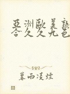 亚洲欧美熟妇综合久久九色