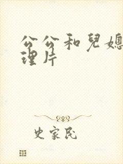 公公和儿媳妇伦理片