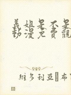 义姐是不是良女动漫免费观看