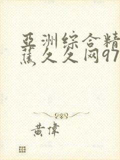 亚洲综合精品香蕉久久网97