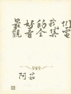 最好的我们免费观看全集电视剧高清