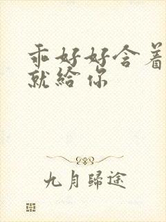 乖好好含着待会就给你封面